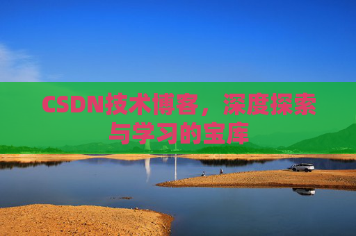 CSDN技术博客，深度探索与学习的宝库